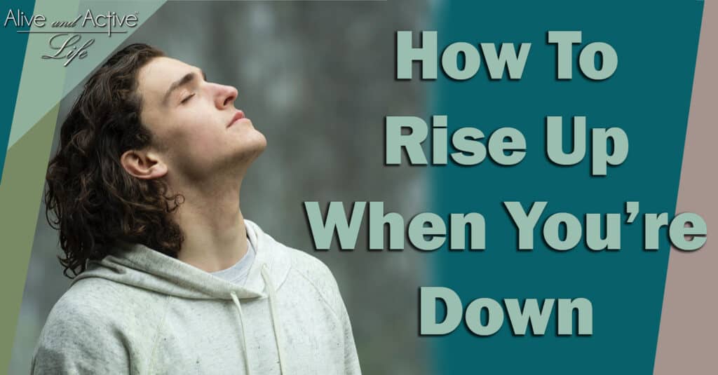 How To Rise Up When You’re Down