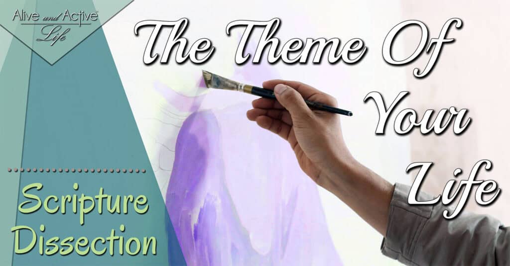 The Theme Of Your Life – Scripture Dissection
