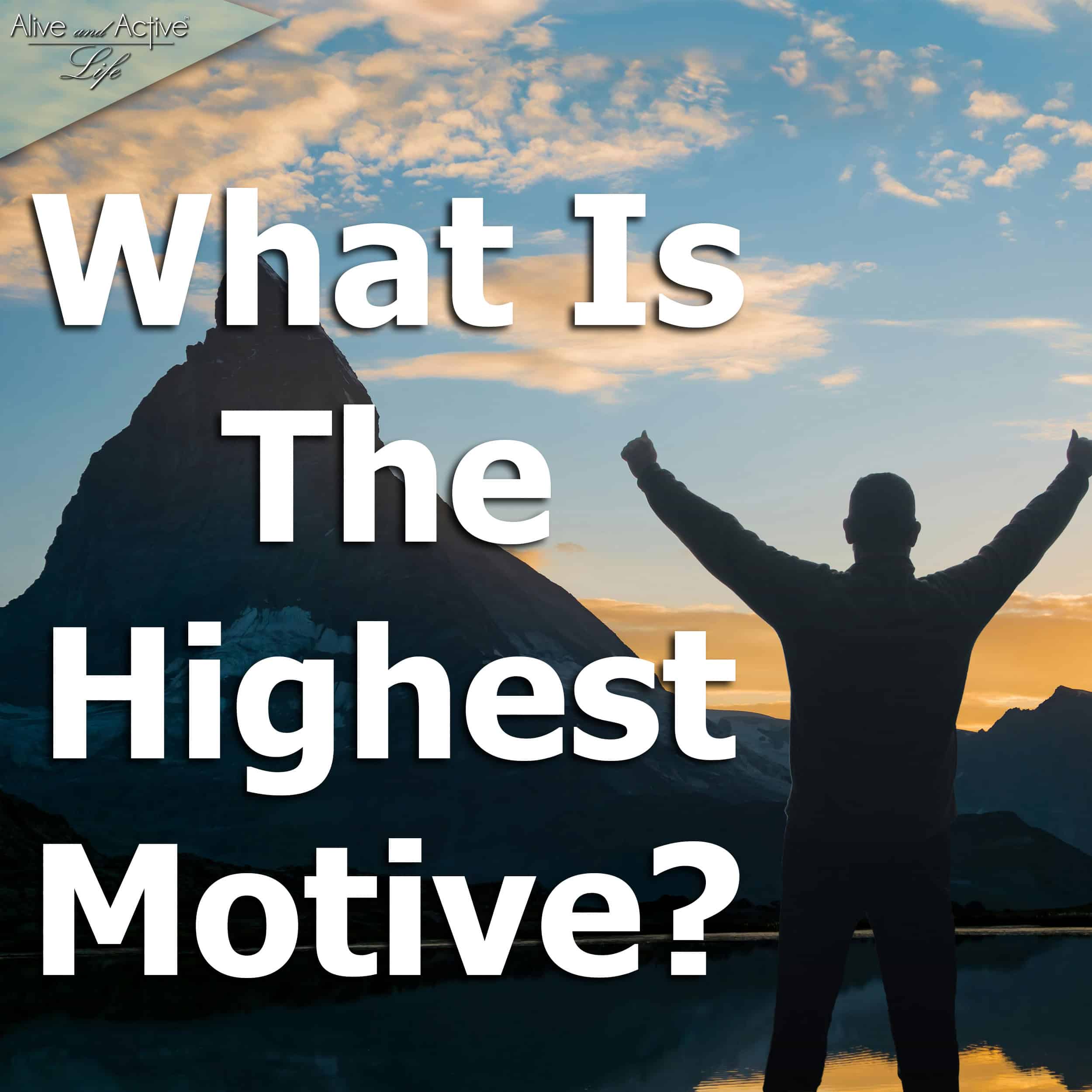 What Is The Highest Motive? What Is The Highest Motive?